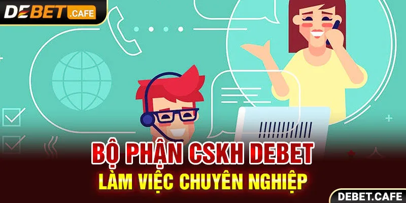 Bộ phận CSKH Debet làm việc chuyên nghiệp Bộ phận CSKH Debet làm việc chuyên nghiệp