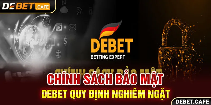 Chính sách bảo mật Debet quy định nghiêm ngặt Chính sách bảo mật Debet quy định nghiêm ngặt