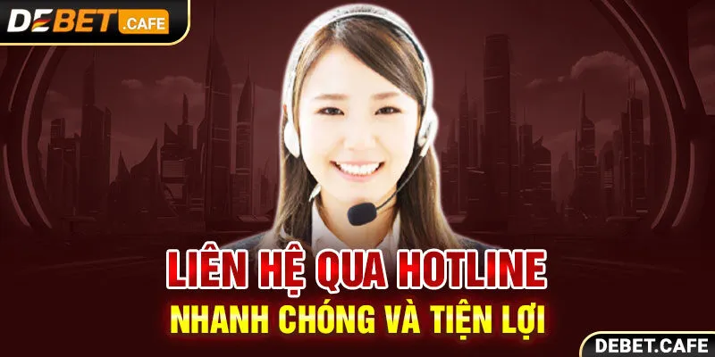 Liên hệ qua hotline nhanh chóng và tiện lợi Liên hệ qua hotline nhanh chóng và tiện lợi